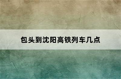 包头到沈阳高铁列车几点