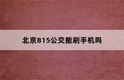 北京815公交能刷手机吗