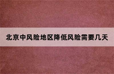 北京中风险地区降低风险需要几天