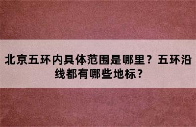 北京五环内具体范围是哪里？五环沿线都有哪些地标？