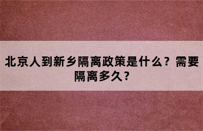 北京人到新乡隔离政策是什么？需要隔离多久？