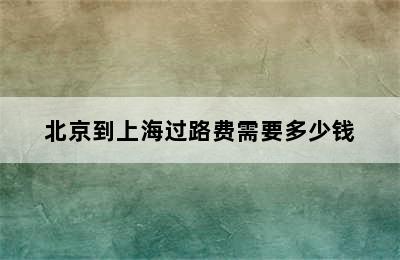 北京到上海过路费需要多少钱