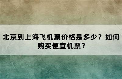 北京到上海飞机票价格是多少？如何购买便宜机票？