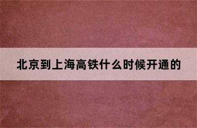 北京到上海高铁什么时候开通的