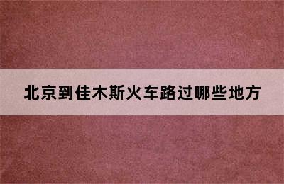 北京到佳木斯火车路过哪些地方