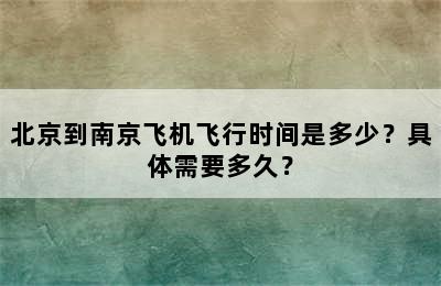 北京到南京飞机飞行时间是多少？具体需要多久？