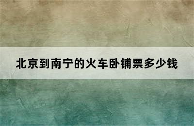 北京到南宁的火车卧铺票多少钱