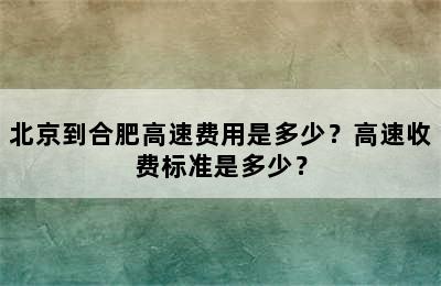 北京到合肥高速费用是多少？高速收费标准是多少？