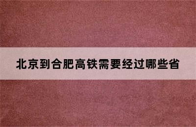 北京到合肥高铁需要经过哪些省