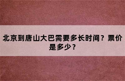 北京到唐山大巴需要多长时间？票价是多少？