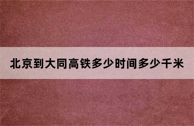 北京到大同高铁多少时间多少千米