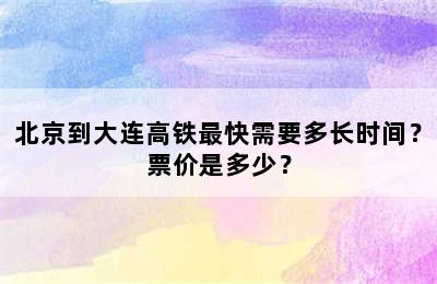 北京到大连高铁最快需要多长时间？票价是多少？