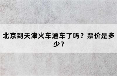 北京到天津火车通车了吗？票价是多少？