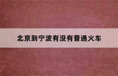 北京到宁波有没有普通火车