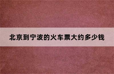 北京到宁波的火车票大约多少钱