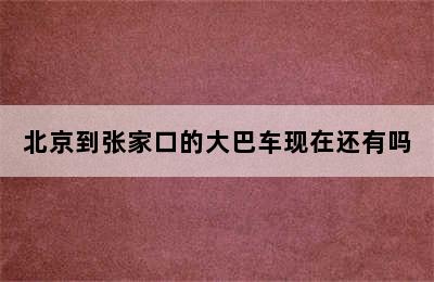 北京到张家口的大巴车现在还有吗