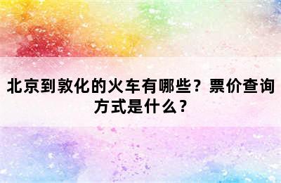 北京到敦化的火车有哪些？票价查询方式是什么？