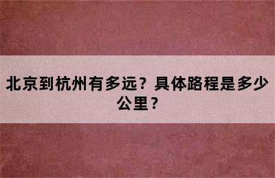 北京到杭州有多远？具体路程是多少公里？