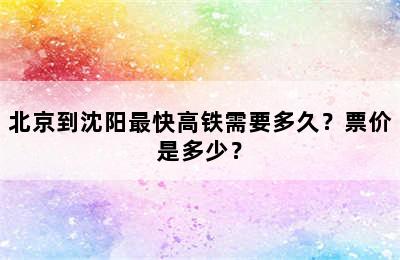 北京到沈阳最快高铁需要多久？票价是多少？