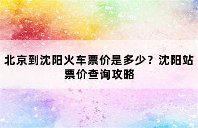 北京到沈阳火车票价是多少？沈阳站票价查询攻略