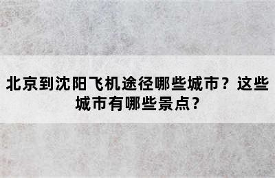 北京到沈阳飞机途径哪些城市？这些城市有哪些景点？