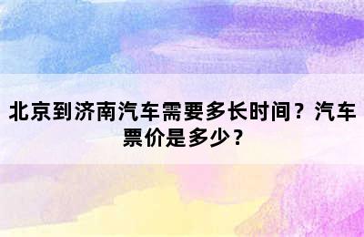 北京到济南汽车需要多长时间？汽车票价是多少？