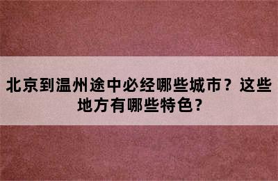 北京到温州途中必经哪些城市？这些地方有哪些特色？