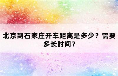 北京到石家庄开车距离是多少？需要多长时间？