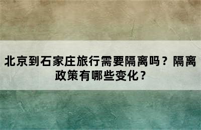 北京到石家庄旅行需要隔离吗？隔离政策有哪些变化？