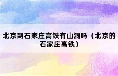 北京到石家庄高铁有山洞吗（北京的石家庄高铁）