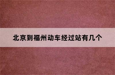 北京到福州动车经过站有几个