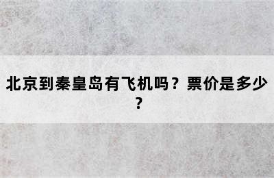 北京到秦皇岛有飞机吗？票价是多少？