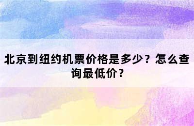 北京到纽约机票价格是多少？怎么查询最低价？
