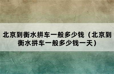 北京到衡水拼车一般多少钱（北京到衡水拼车一般多少钱一天）