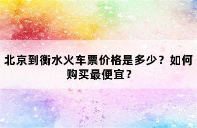 北京到衡水火车票价格是多少？如何购买最便宜？