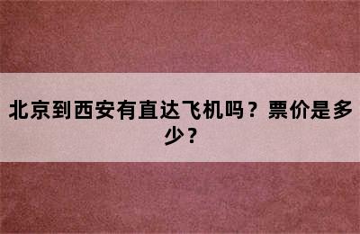 北京到西安有直达飞机吗？票价是多少？