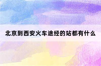 北京到西安火车途经的站都有什么