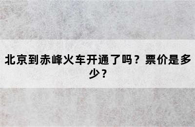 北京到赤峰火车开通了吗？票价是多少？