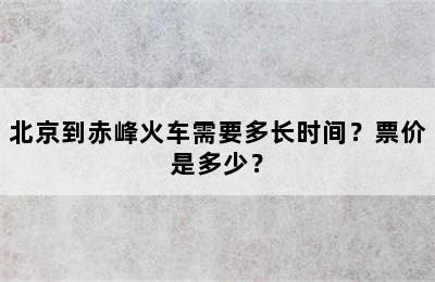 北京到赤峰火车需要多长时间？票价是多少？