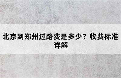 北京到郑州过路费是多少？收费标准详解