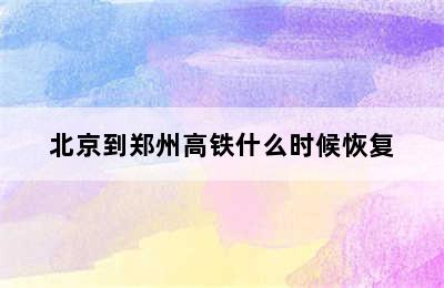 北京到郑州高铁什么时候恢复