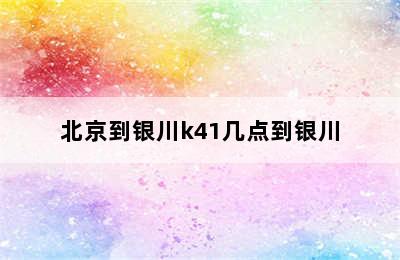 北京到银川k41几点到银川