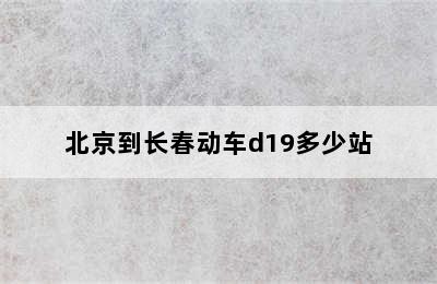 北京到长春动车d19多少站