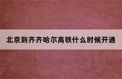 北京到齐齐哈尔高铁什么时候开通