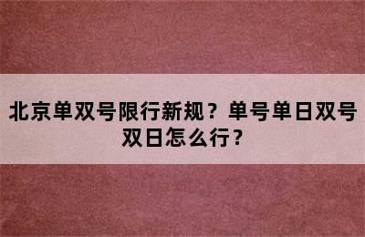 北京单双号限行新规？单号单日双号双日怎么行？