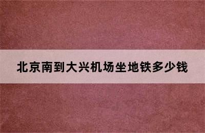 北京南到大兴机场坐地铁多少钱