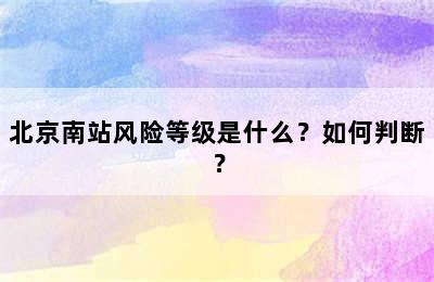 北京南站风险等级是什么？如何判断？