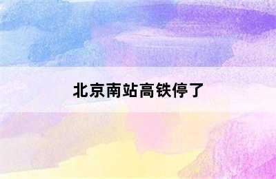 北京南站高铁停了