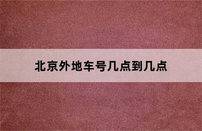 北京外地车号几点到几点