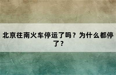 北京往南火车停运了吗？为什么都停了？